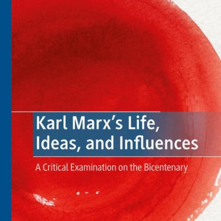 Karl Marx’s Life, Ideas, and Influences: A Critical Examination on the Bicentenary