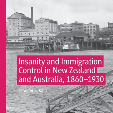 Insanity and Immigration Control in New Zealand and Australia, 1860–1930
