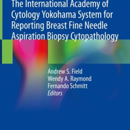 The International Academy of Cytology Yokohama System for Reporting Breast Fine Needle Aspiration Biopsy Cytopathology