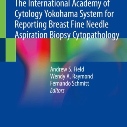 The International Academy of Cytology Yokohama System for Reporting Breast Fine Needle Aspiration Biopsy Cytopathology