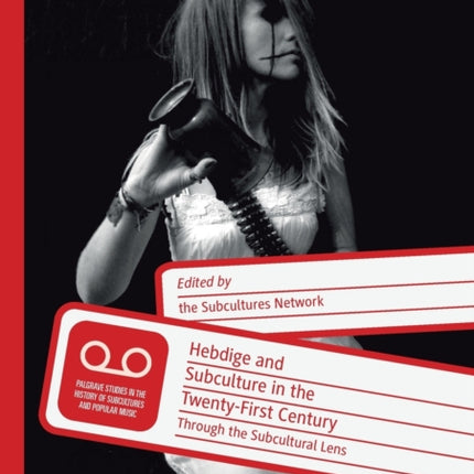 Hebdige and Subculture in the Twenty-First Century: Through the Subcultural Lens