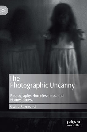 The Photographic Uncanny: Photography, Homelessness, and Homesickness