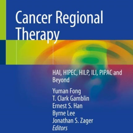 Cancer Regional Therapy: HAI, HIPEC, HILP, ILI, PIPAC and Beyond