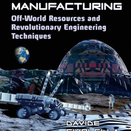 Space Mining and Manufacturing: Off-World Resources and Revolutionary Engineering Techniques