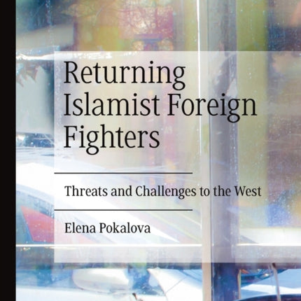 Returning Islamist Foreign Fighters: Threats and Challenges to the West
