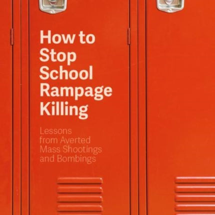 How to Stop School Rampage Killing: Lessons from Averted Mass Shootings and Bombings