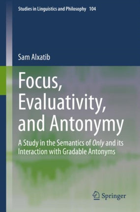 Focus, Evaluativity, and Antonymy: A Study in the Semantics of Only and its Interaction with Gradable Antonyms