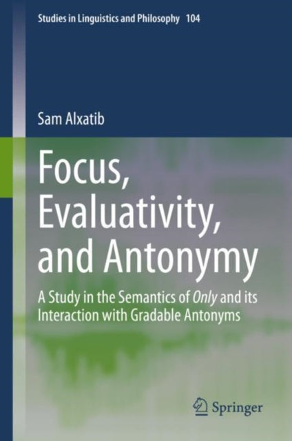 Focus, Evaluativity, and Antonymy: A Study in the Semantics of Only and its Interaction with Gradable Antonyms