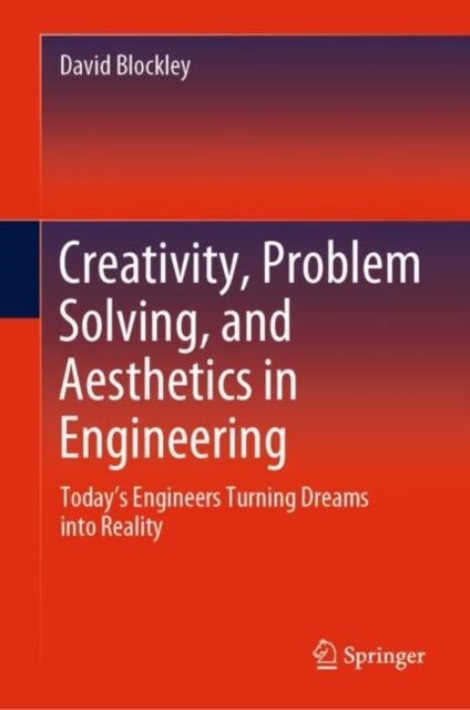 Creativity, Problem Solving, and Aesthetics in Engineering: Today's Engineers Turning Dreams into Reality