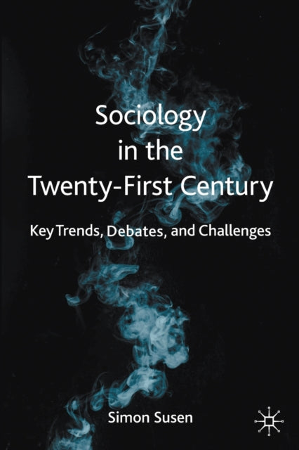 Sociology in the Twenty-First Century: Key Trends, Debates, and Challenges