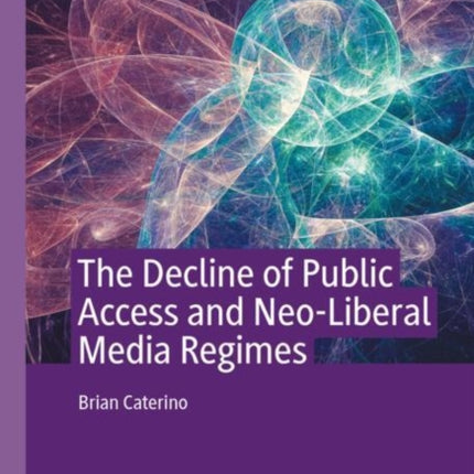 The Decline of Public Access and Neo-Liberal Media Regimes