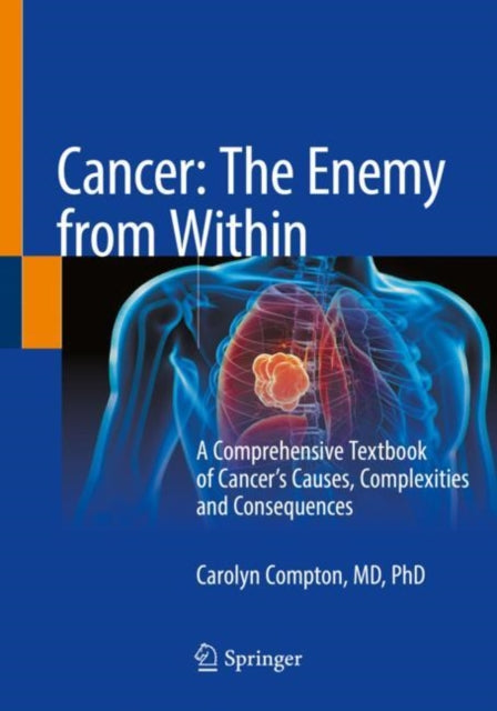 Cancer: The Enemy from Within: A Comprehensive Textbook of Cancer’s Causes, Complexities and Consequences