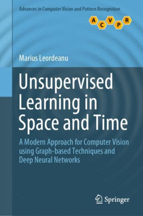 Unsupervised Learning in Space and Time: A Modern Approach for Computer Vision using Graph-based Techniques and Deep Neural Networks