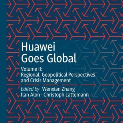 Huawei Goes Global: Volume II: Regional, Geopolitical Perspectives and Crisis Management