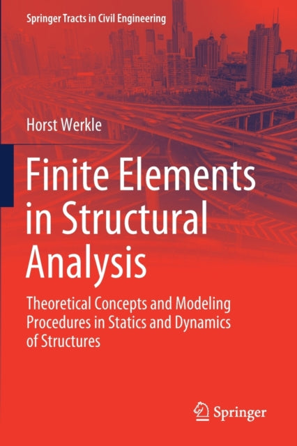 Finite Elements in Structural Analysis: Theoretical Concepts and Modeling Procedures in Statics and Dynamics of Structures