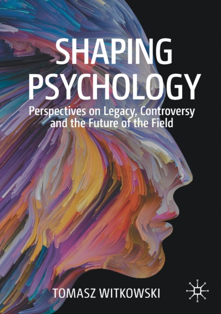 Shaping Psychology: Perspectives on Legacy, Controversy and the Future of the Field