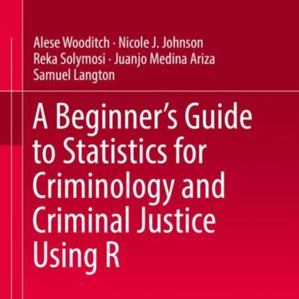 A Beginner’s Guide to Statistics for Criminology and Criminal Justice Using R