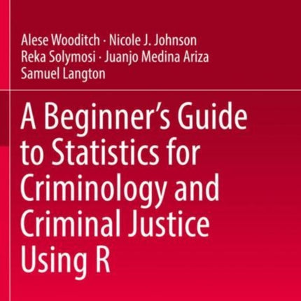 A Beginner’s Guide to Statistics for Criminology and Criminal Justice Using R