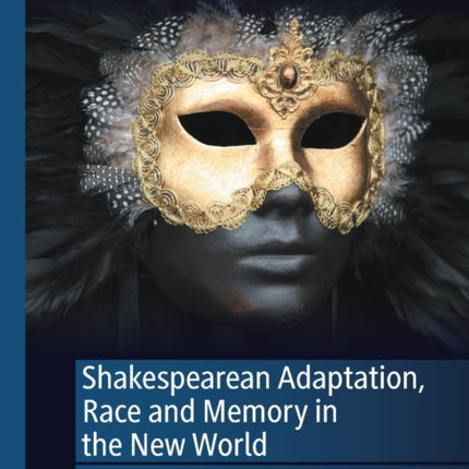 Shakespearean Adaptation, Race and Memory in the New World