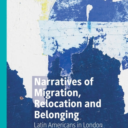 Narratives of Migration, Relocation and Belonging: Latin Americans in London