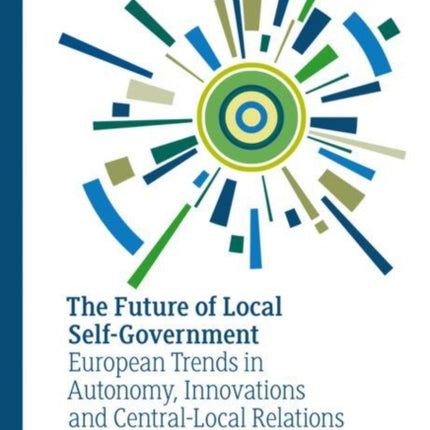 The Future of Local Self-Government: European Trends in Autonomy, Innovations and Central-Local Relations
