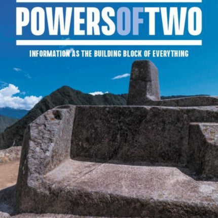 Powers of Two: The Information Universe — Information as the Building Block of Everything