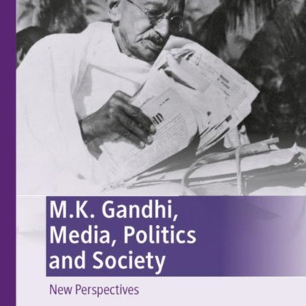 M.K. Gandhi, Media, Politics and Society: New Perspectives