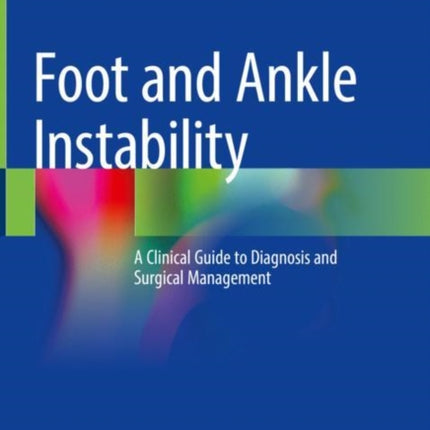 Foot and Ankle Instability: A Clinical Guide to Diagnosis and Surgical Management