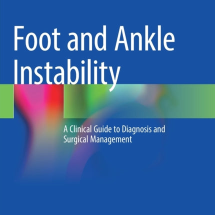 Foot and Ankle Instability: A Clinical Guide to Diagnosis and Surgical Management