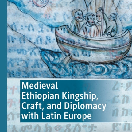 Medieval Ethiopian Kingship, Craft, and Diplomacy with Latin Europe