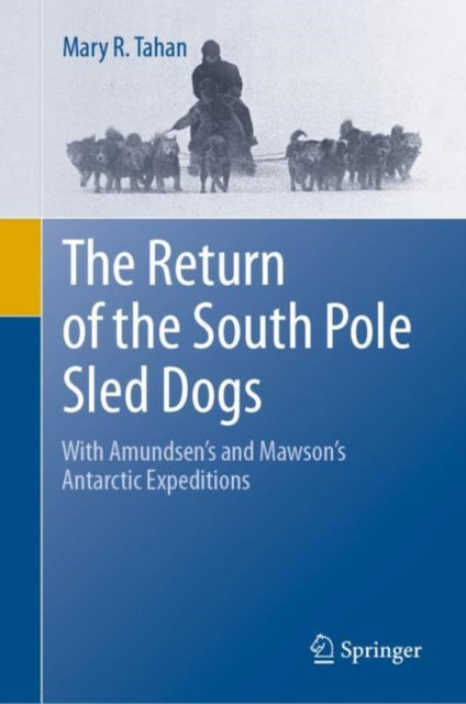 The Return of the South Pole Sled Dogs: With Amundsen’s and Mawson’s Antarctic Expeditions