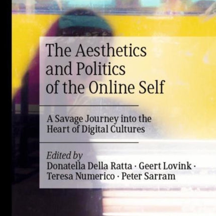 The Aesthetics and Politics of the Online Self: A Savage Journey into the Heart of Digital Cultures