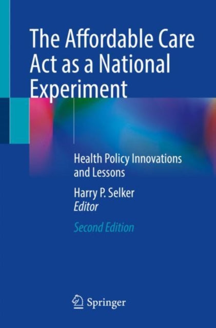 The Affordable Care Act as a National Experiment: Health Policy Innovations and Lessons