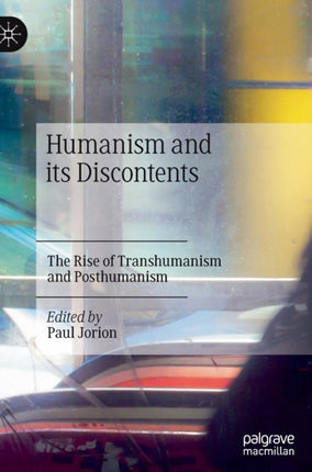 Humanism and its Discontents: The Rise of Transhumanism and Posthumanism