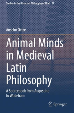 Animal Minds in Medieval Latin Philosophy: A Sourcebook from Augustine to Wodeham