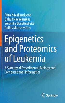 Epigenetics and Proteomics of Leukemia: A Synergy of Experimental Biology and Computational Informatics