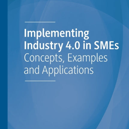 Implementing Industry 4.0 in SMEs: Concepts, Examples and Applications