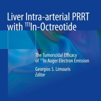 Liver Intra-arterial PRRT with 111In-Octreotide: The Tumoricidal Efficacy of 111In Auger Electron Emission