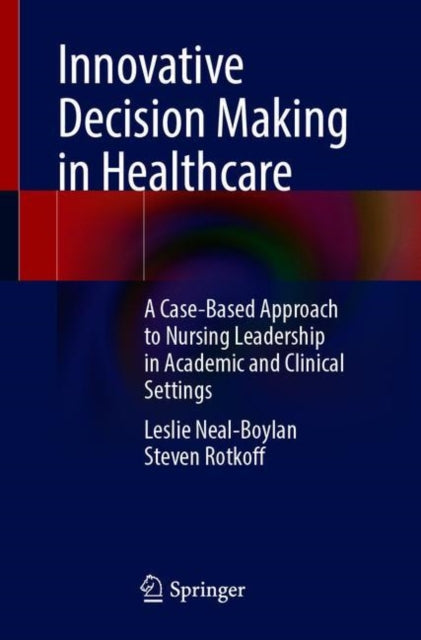 Innovative Decision Making in Healthcare: A Case-Based Approach to Nursing Leadership in Academic and Clinical Settings