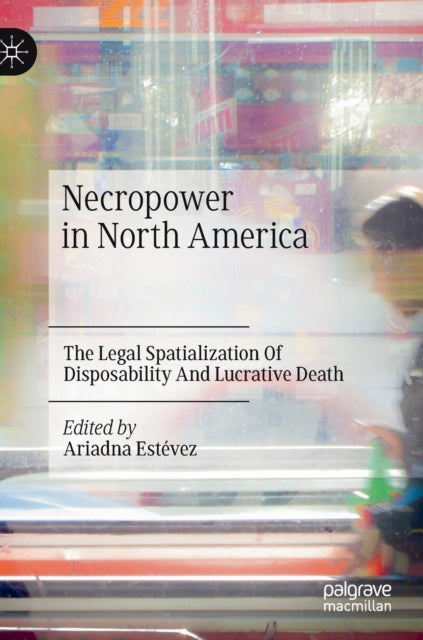 Necropower in North America: The Legal Spatialization Of Disposability And Lucrative Death