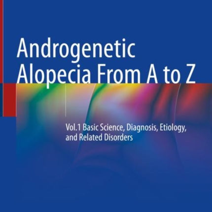 Androgenetic Alopecia From A to Z: Vol.1 Basic Science, Diagnosis, Etiology, and Related Disorders