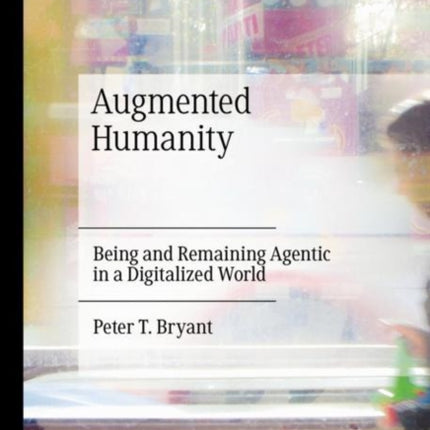 Augmented Humanity: Being and Remaining Agentic in a Digitalized World