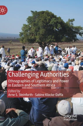 Challenging Authorities: Ethnographies of Legitimacy and Power in Eastern and Southern Africa