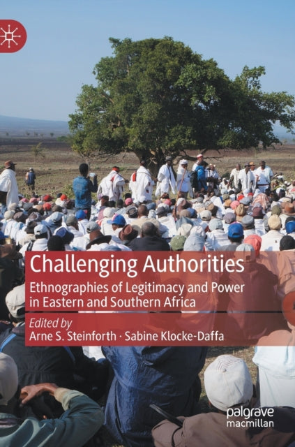 Challenging Authorities: Ethnographies of Legitimacy and Power in Eastern and Southern Africa