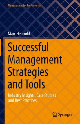 Successful Management Strategies and Tools: Industry Insights, Case Studies and Best Practices