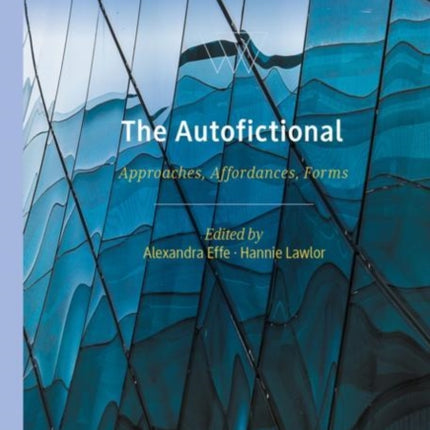 The Autofictional: Approaches, Affordances, Forms