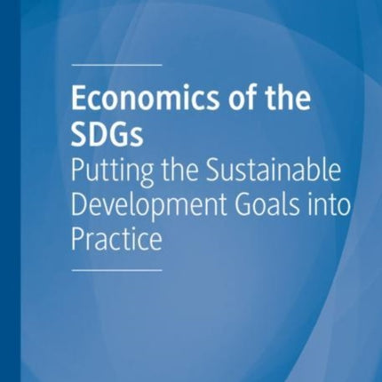 Economics of the SDGs: Putting the Sustainable Development Goals into Practice