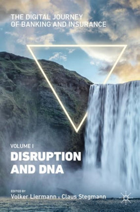 The Digital Journey of Banking and Insurance, Volume I: Disruption and DNA