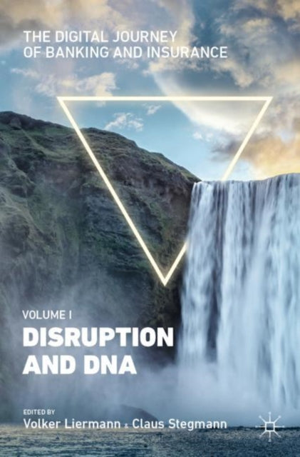 The Digital Journey of Banking and Insurance, Volume I: Disruption and DNA