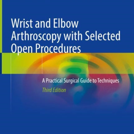 Wrist and Elbow Arthroscopy with Selected Open Procedures: A Practical Surgical Guide to Techniques